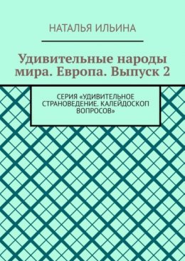 Удивительные народы мира. Европа. Выпуск 2. Серия «Удивительное страноведение. Калейдоскоп вопросов»