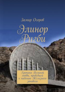 Элинор Ригби. Хроника Великой любви, приведшей к падению Железного занавеса