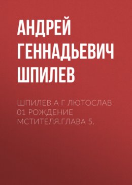 Шпилев А Г Лютослав 01 Рождение мстителя.Глава 5.