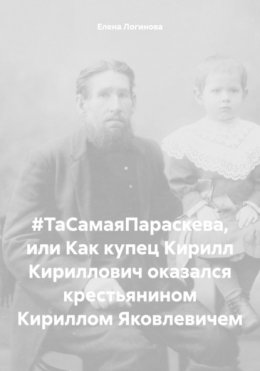 #ТаСамаяПараскева, или Как купец Кирилл Кириллович оказался крестьянином Кириллом Яковлевичем