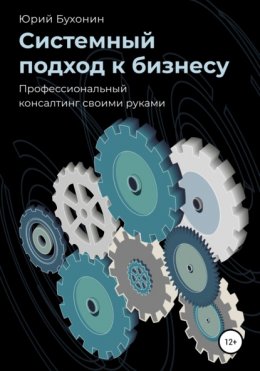 Системный подход к бизнесу. Профессиональный консалтинг своими руками