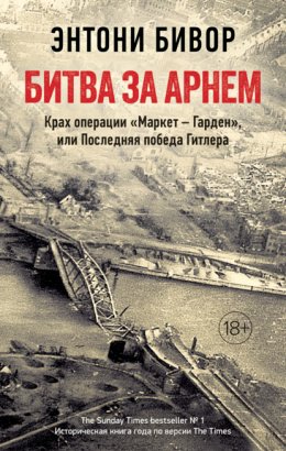 Битва за Арнем. Крах операции «Маркет – Гарден», или Последняя победа Гитлера