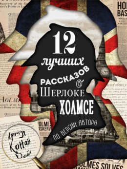 12 лучших рассказов о Шерлоке Холмсе (по версии автора)