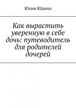 Как вырастить уверенную в себе дочь: путеводитель для родителей дочерей