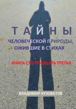 Тайны человеческой природы, ожившие в стихах. Книга сто тридцать третья