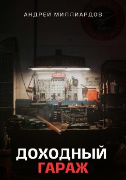 Доходный Гараж. Практическое руководство по организации бизнеса на гаражной недвижимости