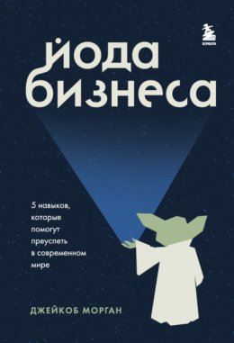 Йода бизнеса. 5 навыков, которые помогут преуспеть в современном мире