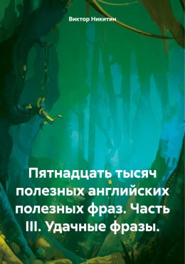 Пятнадцать тысяч полезных английских полезных фраз. Часть III. Удачные фразы.