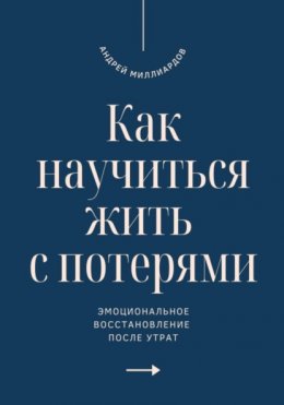 Как научиться жить с потерями. Эмоциональное восстановление после утрат