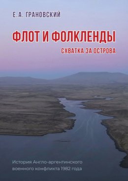 Флот и Фолкленды. Схватка за острова. История Англо-аргентинского военного конфликта 1982 года