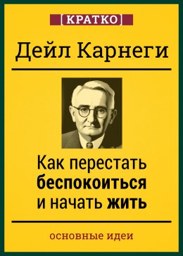 Как перестать беспокоиться и начать жить. Дейл Карнеги. Кратко