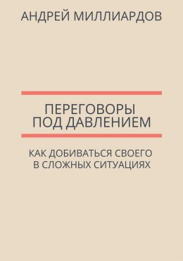 Переговоры под давлением. Как добиваться своего в сложных ситуациях