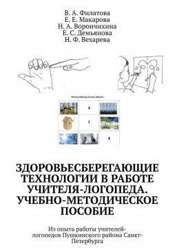 Здоровьесберегающие технологии в работе учителя-логопеда. Учебно-методическое пособие. Из опыта работы учителей-логопедов Пушкинского района Санкт-Петербурга