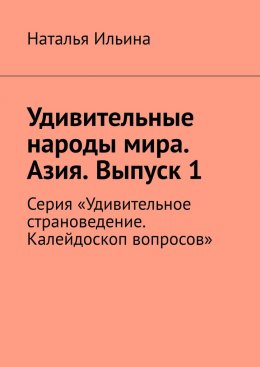 Удивительные народы мира. Азия. Выпуск 1. Серия «Удивительное страноведение. Калейдоскоп вопросов»