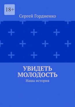 Увидеть молодость. Наша история