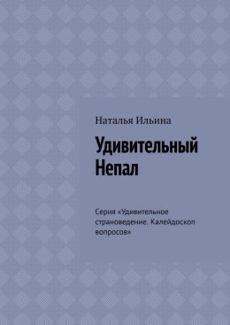 Удивительный Непал. Серия «Удивительное страноведение. Калейдоскоп вопросов»