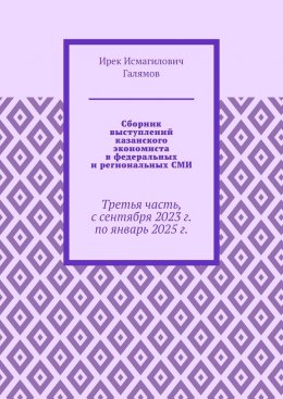 Сборник выступлений казанского экономиста в федеральных и региональных СМИ. Третья часть, с сентября 2023 г. по январь 2025 г.