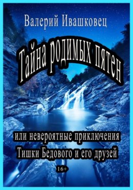 Тайна родимых пятен или невероятные приключения Тишки Бедового и его друзей