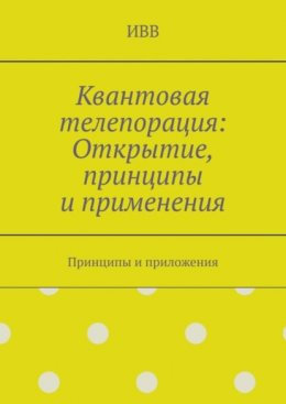 Квантовая телепорация: Открытие, принципы и применения. Принципы и приложения