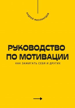 Руководство по мотивации. Как зажигать себя и других