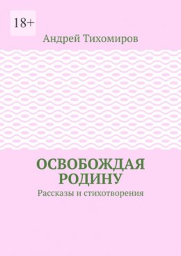 Освобождая Родину. Рассказы и стихотворения