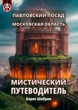 Павловский Посад. Московская область. Мистический путеводитель