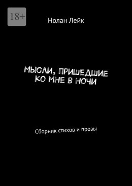 Мысли, пришедшие ко мне в ночи. Сборник стихов и прозы