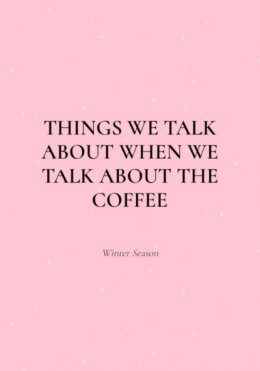 Things We Talk About When We Talk About the Coffee (Winter Season)
