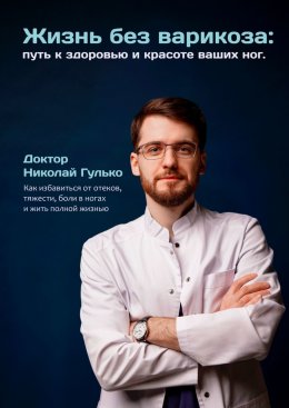 Жизнь без варикоза: путь к здоровью и красоте ваших ног. Как избавиться от отеков, тяжести, боли в ногах и жить полной жизнью
