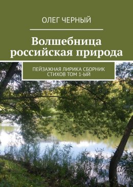 Волшебница российская природа. Пейзажная лирика. Сборник стихов Том 1-ый