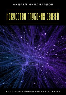 Искусство глубоких связей. Как строить отношения на всю жизнь