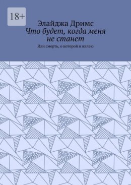 Что будет, когда меня не станет. Или смерть, о которой я жалею