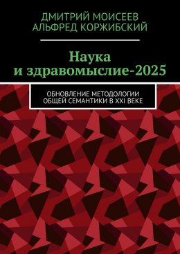 Наука и здравомыслие-2025. Обновление методологии общей семантики в XXI веке
