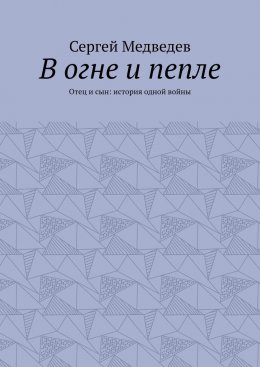 В огне и пепле. Отец и сын: история одной войны