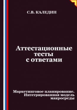 Аттестационные тесты с ответами. Маркетинговое планирование. Интегрированная модель макросреды