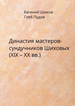 Династия мастеров-сундучников Шиховых (XIX – XX вв.)