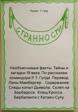 Необъяснимые факты. Тайны и загадки 19 века. По рассказам командора Р. Т. Гулда Перевод Ланы Мамбергер Содержание: Следы копыт Дьявола. Склеп на Барбадосе. Клещ Кросса. Бербаланги с Кагаян-Сулу
