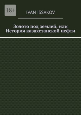 Золото под землей, или История казахстанской нефти