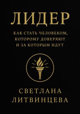 Лидер. Как стать человеком, которому доверяют и за которым идут