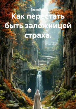 Как перестать быть заложницей страха.