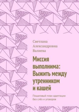 Миссия выполнима: Выжить между утренником и кашей. Пошаговый план адаптации без слёз и уговоров