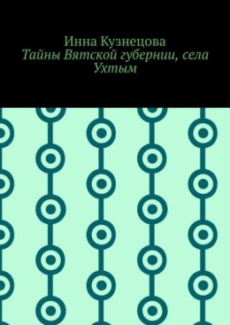 Тайны Вятской губернии, села Ухтым