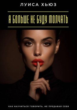 Я больше не буду молчать. Как научиться говорить, не предавая себя