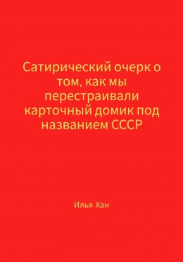 Сатирический очерк о том, как мы перестраивали карточный домик под названием СССР
