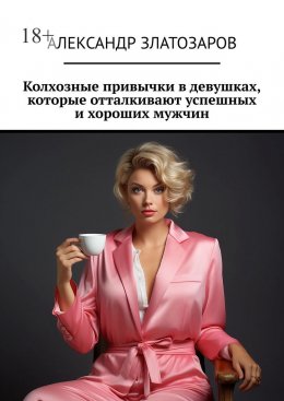 Колхозные привычки в девушках, которые отталкивают успешных и хороших мужчин