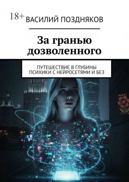За гранью дозволенного. Путешествие в глубины психики с нейросетями и без