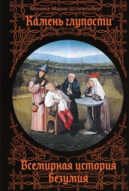 Камень глупости. Всемирная история безумия
