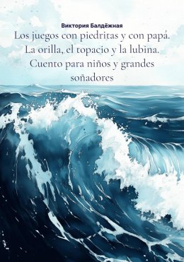 Los juegos con piedritas y con papá. La orilla, el topacio y la lubina. Cuento para niños y grandes soñadores