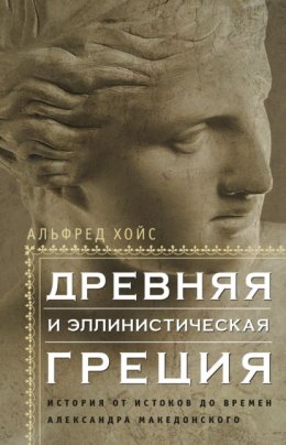 Древняя и эллинистическая Греция. История от истоков до времен Александра Македонского