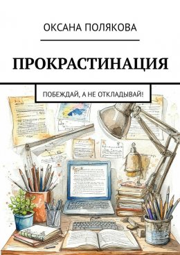 Прокрастинация. Побеждай, а не откладывай!